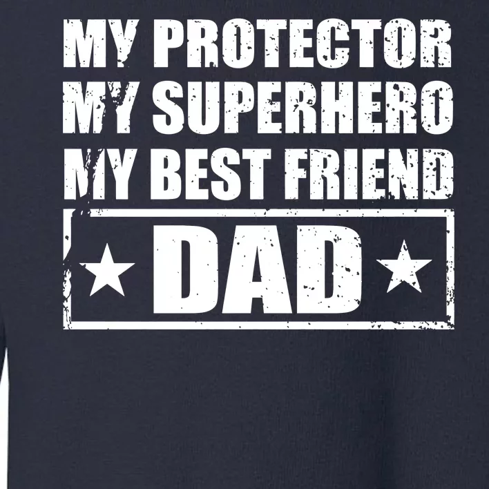 Dad My Protector My Superhero My Best Friend Toddler Sweatshirt