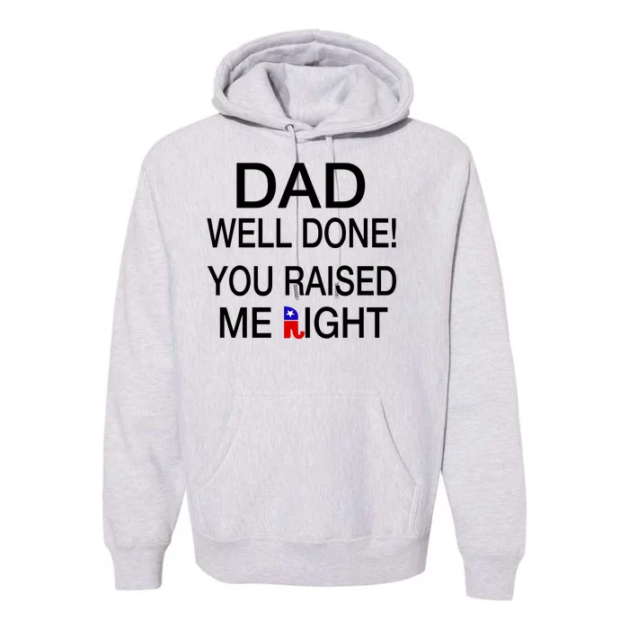 Dad Well Done! You Raised Me Right Premium Hoodie