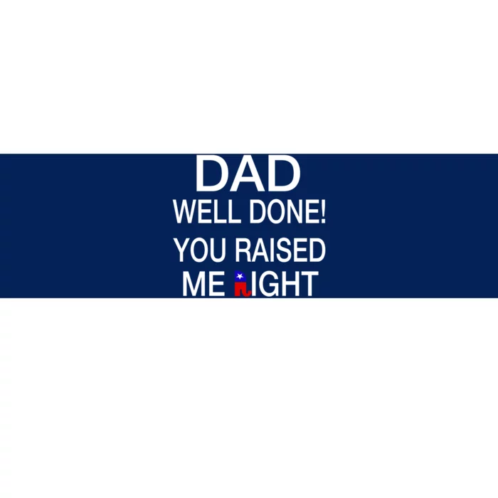 Dad Well Done! You Raised Me Right Bumper Sticker