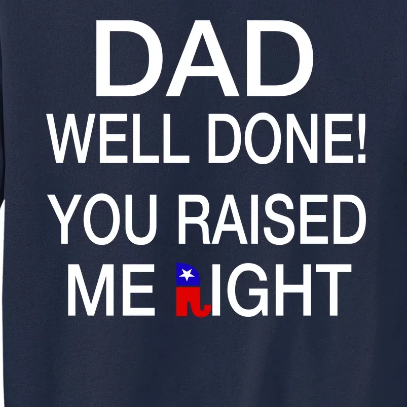 Dad Well Done! You Raised Me Right Tall Sweatshirt