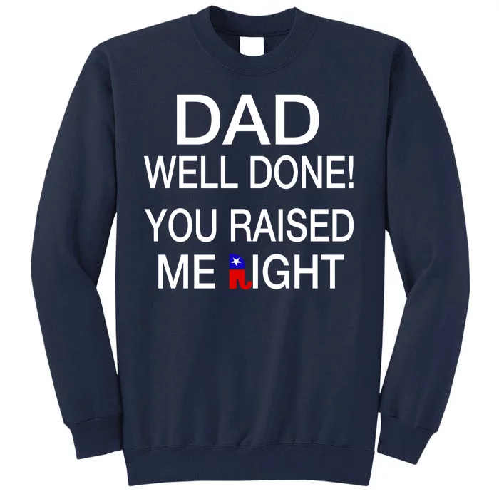 Dad Well Done! You Raised Me Right Tall Sweatshirt