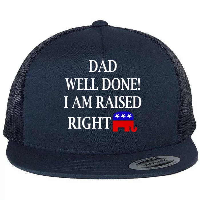 Dad Well Done You Raised Me Right Funny Pro Republican Flat Bill Trucker Hat