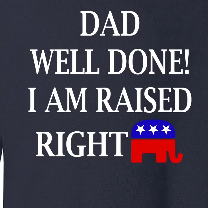 Dad Well Done You Raised Me Right Funny Pro Republican Toddler Sweatshirt