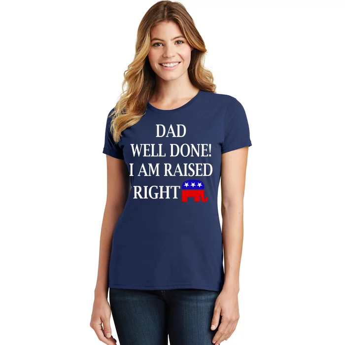 Dad Well Done You Raised Me Right Funny Pro Republican Women's T-Shirt