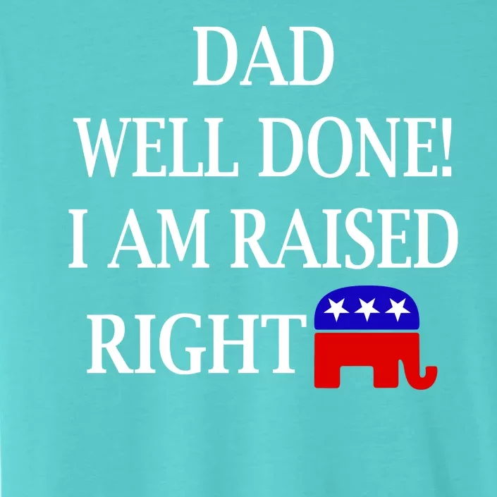 Dad Well Done You Raised Me Right Funny Pro Republican ChromaSoft Performance T-Shirt