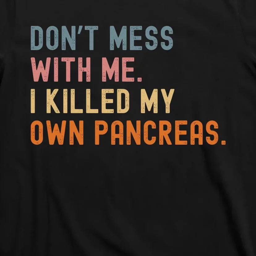 Diabetes Awareness Dont Mess With Me I Killed My Own Pancreas T-Shirt