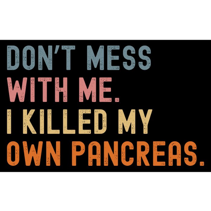 Diabetes Awareness Dont Mess With Me I Killed My Own Pancreas Bumper Sticker