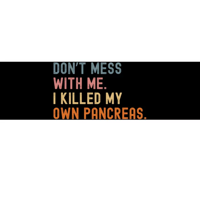 Diabetes Awareness Dont Mess With Me I Killed My Own Pancreas Bumper Sticker