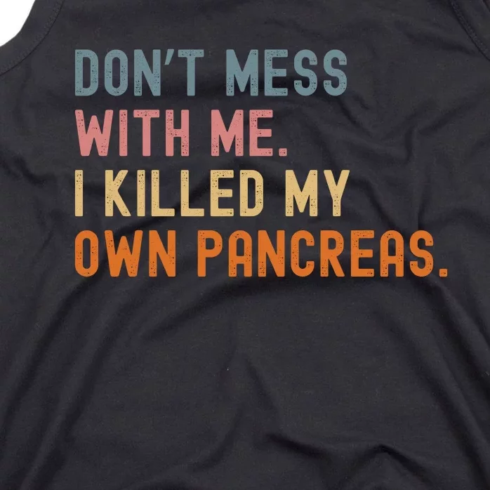 Diabetes Awareness Dont Mess With Me I Killed My Own Pancreas Tank Top