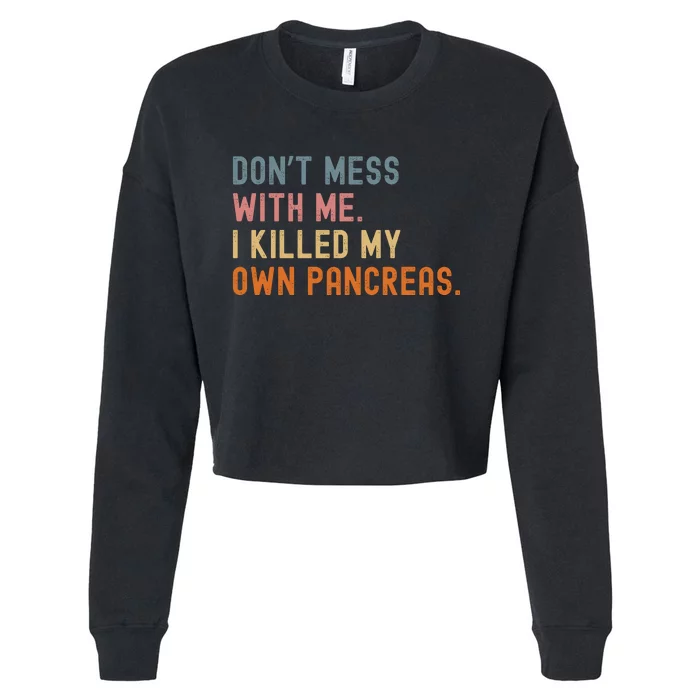 Diabetes Awareness Dont Mess With Me I Killed My Own Pancreas Cropped Pullover Crew