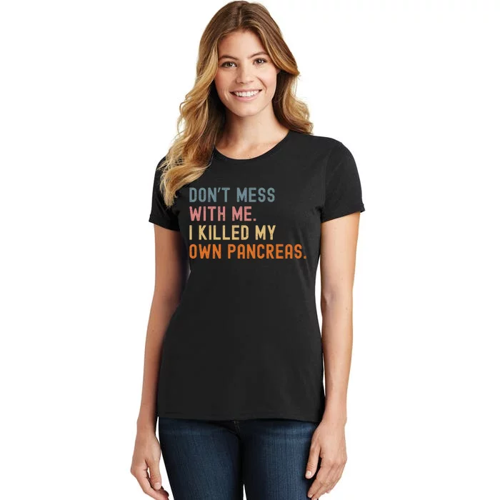 Diabetes Awareness Dont Mess With Me I Killed My Own Pancreas Women's T-Shirt