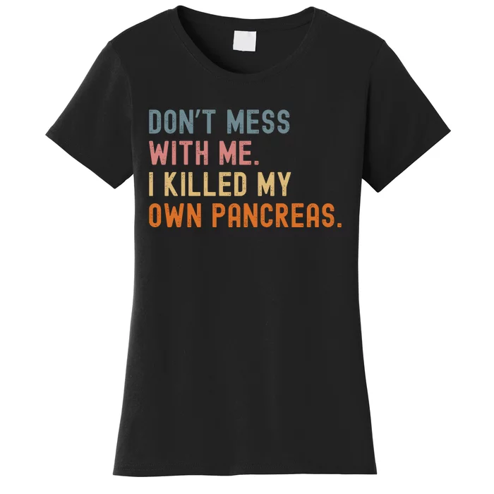 Diabetes Awareness Dont Mess With Me I Killed My Own Pancreas Women's T-Shirt