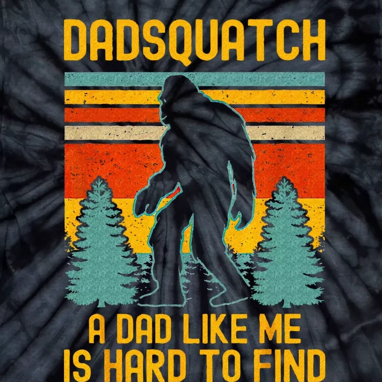 Dadsquatch A Dad Like Me Is Hard To Find Bigfoot Dad Tie-Dye T-Shirt