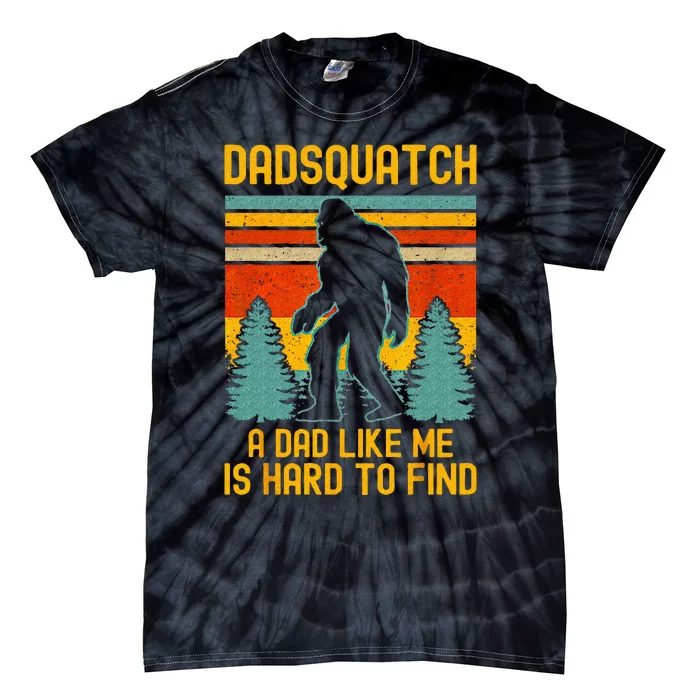 Dadsquatch A Dad Like Me Is Hard To Find Bigfoot Dad Tie-Dye T-Shirt