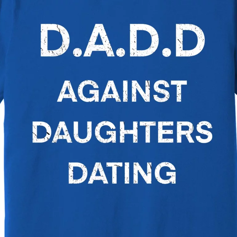 D A D D Dads Against Daughters Dating Funny Great Gift Premium T-Shirt