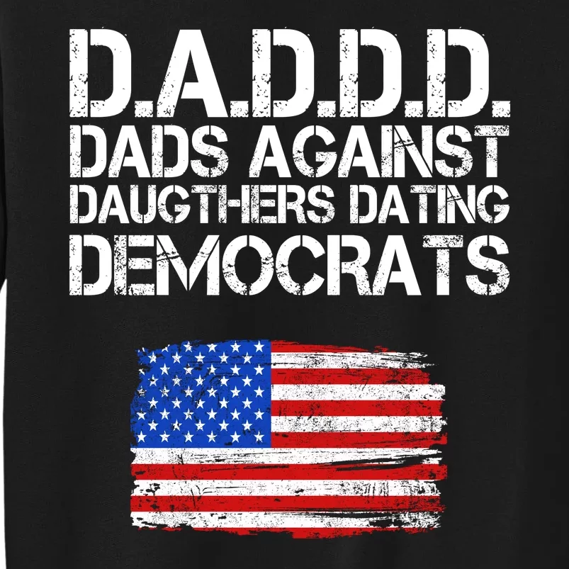 DADDD Dads Against Daughters Dating Democrats Tall Sweatshirt