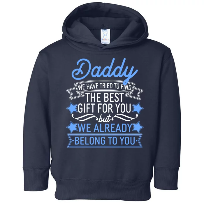 Daddy We Have Tried To Find The Best Gift For You Toddler Hoodie