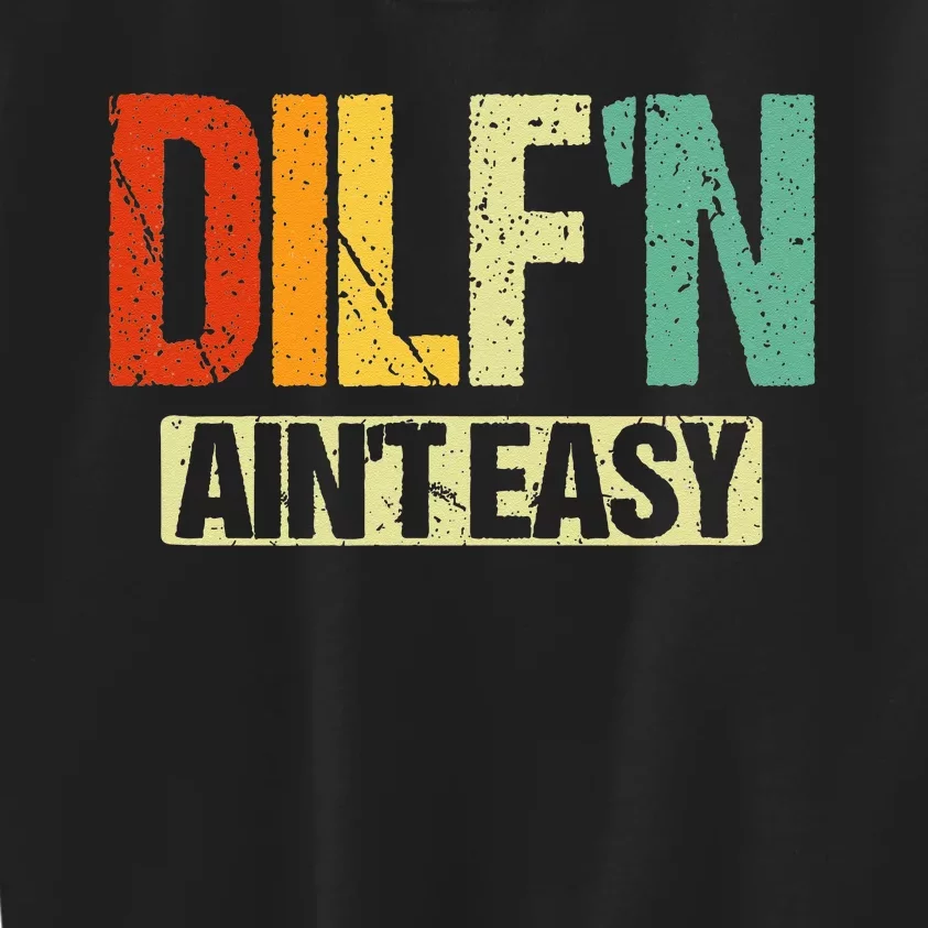 DILF’N Ain’t Easy Funny Sexy Dad Life Adult Humor Kids Sweatshirt