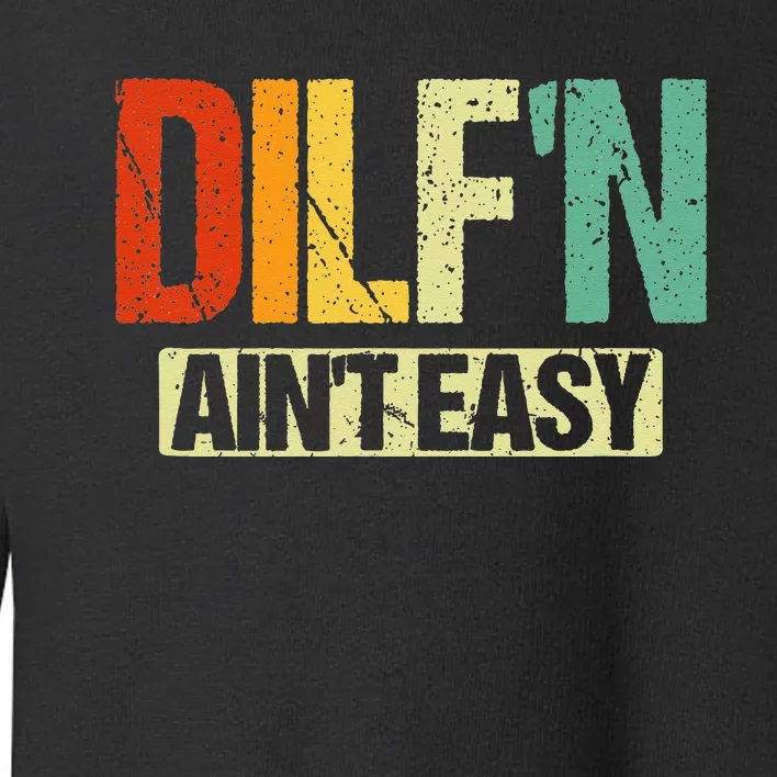 DILF’N Ain’t Easy Funny Sexy Dad Life Adult Humor Toddler Sweatshirt