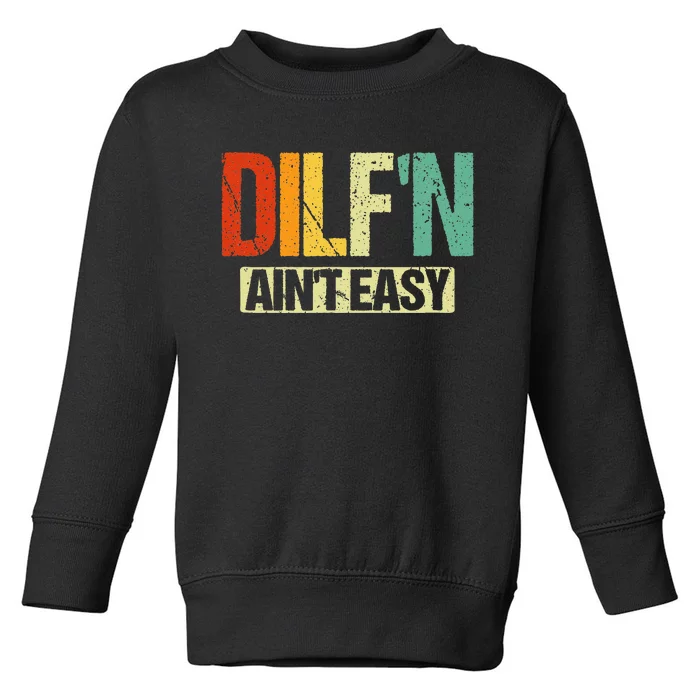 DILF’N Ain’t Easy Funny Sexy Dad Life Adult Humor Toddler Sweatshirt