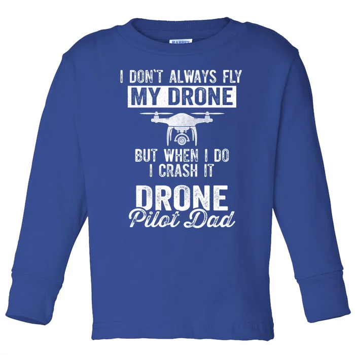 Dont Always Fly Drone But When Do I Crash Drone Pilot Dad Gift Toddler Long Sleeve Shirt