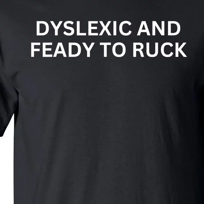 Dyslexic And Feady To Ruck Tall T-Shirt