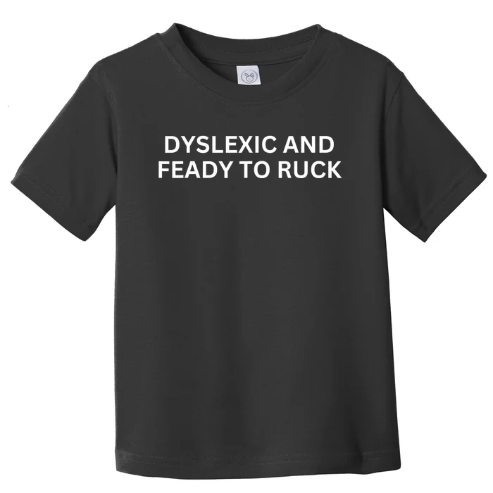 Dyslexic And Feady To Ruck Toddler T-Shirt