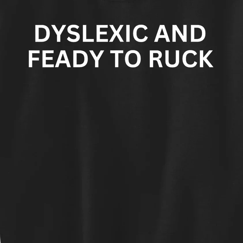 Dyslexic And Feady To Ruck Kids Sweatshirt