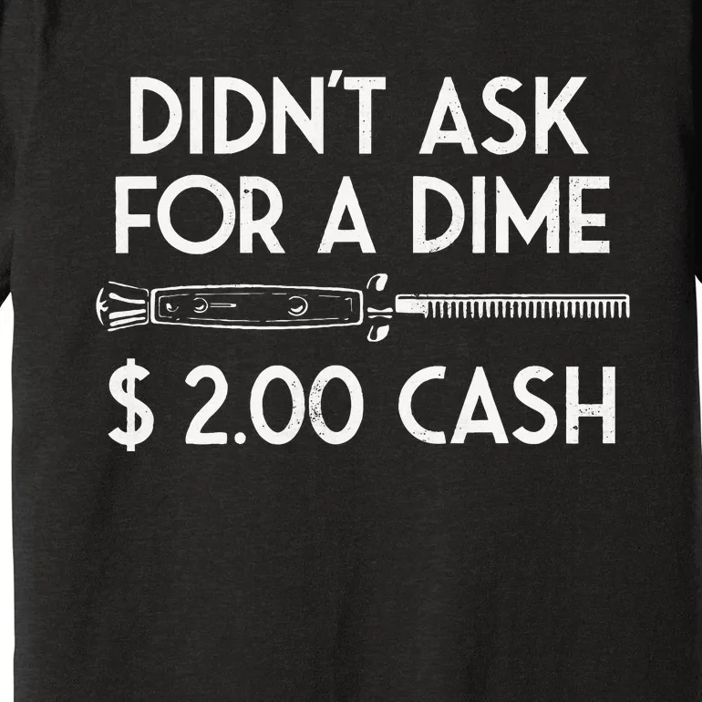 DidnT Ask For A Dime $2.00 Cash Premium T-Shirt