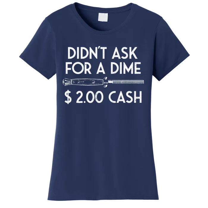 DidnT Ask For A Dime $2.00 Cash Women's T-Shirt