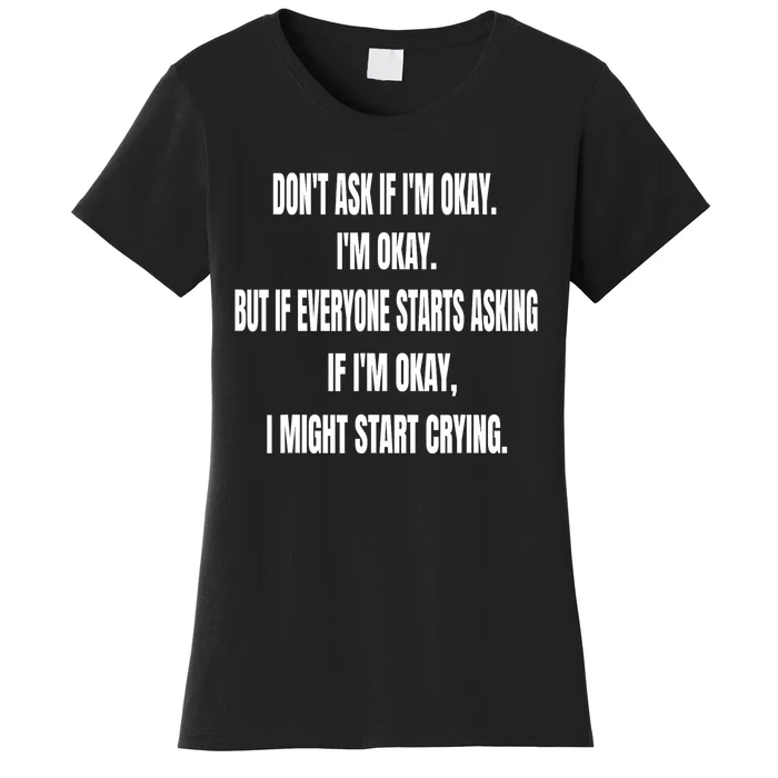 DonT Ask If IM Okay IM Okay But If Everyone Starts Asking Women's T-Shirt