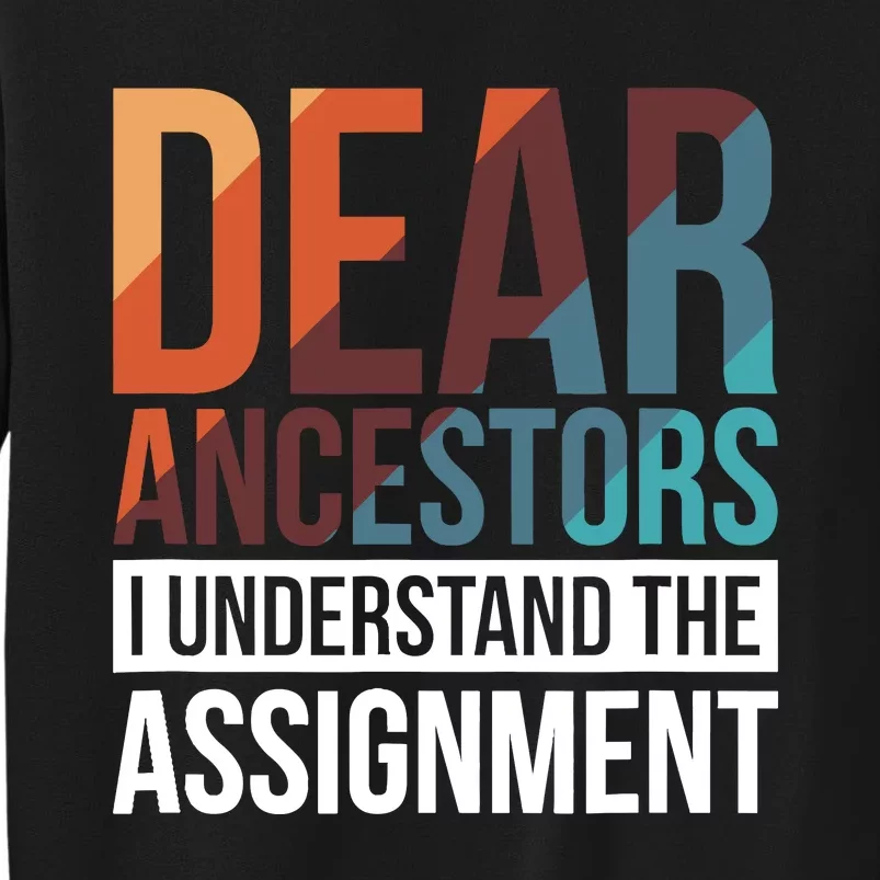 Dear Ancestors I Understand The Assignment Tall Sweatshirt