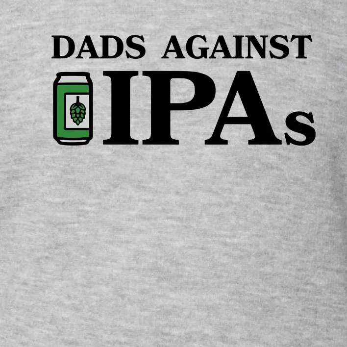 Dads Against Ipas Toddler Sweatshirt