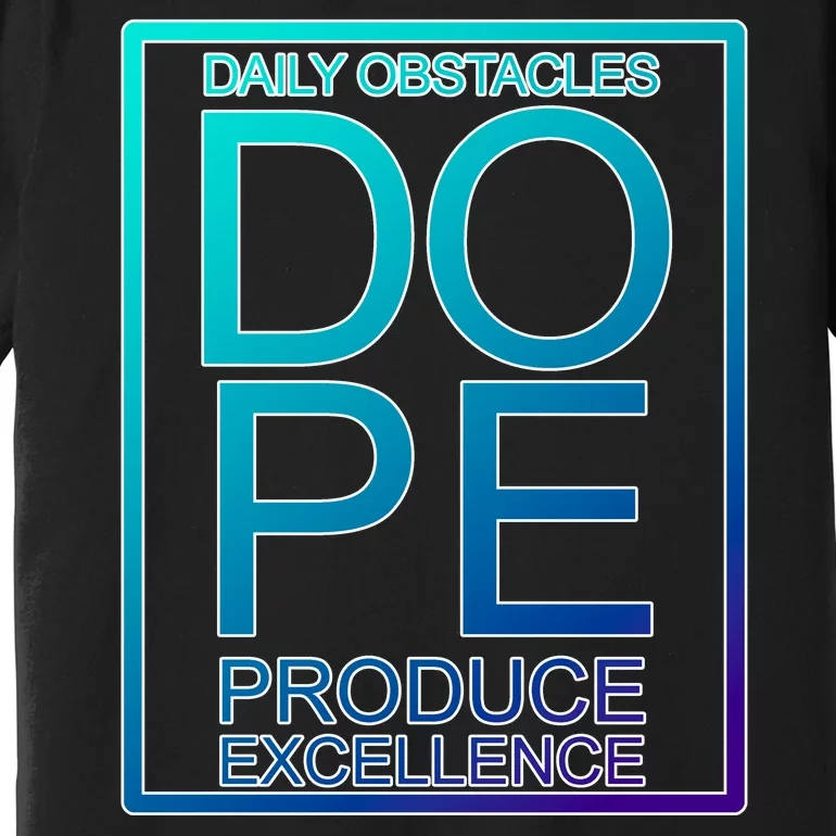 Daily Obstacles Produce Excellence DOPE Premium T-Shirt