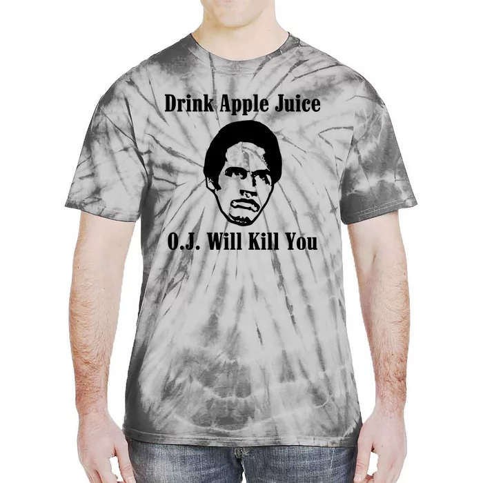 Drink Apple Juice Oj Simpson Will Kill You Tie-Dye T-Shirt