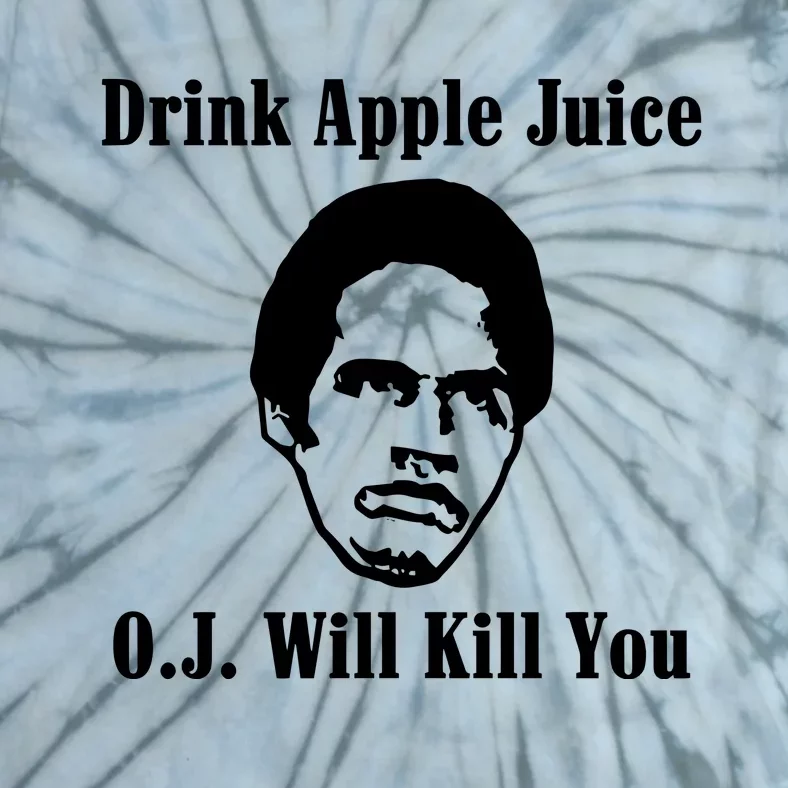 Drink Apple Juice Oj Simpson Will Kill You Tie-Dye T-Shirt