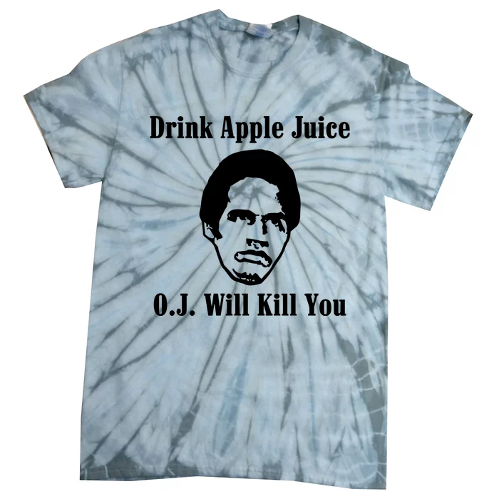 Drink Apple Juice Oj Simpson Will Kill You Tie-Dye T-Shirt