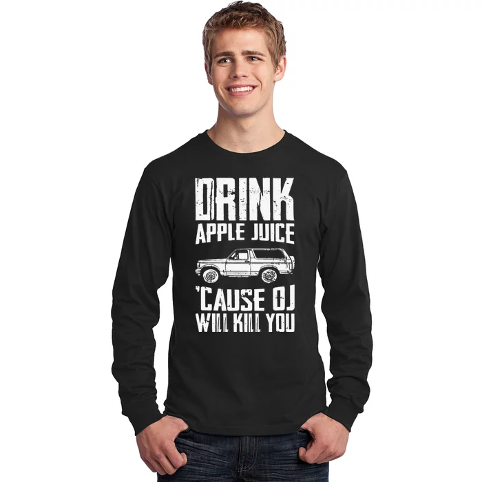 Drink Apple Juice Cause Oj Will Kill You Oj Simpson Long Sleeve Shirt