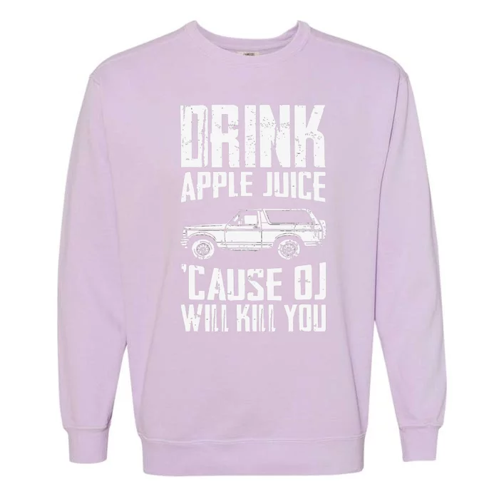 Drink Apple Juice Cause Oj Will Kill You Oj Simpson Garment-Dyed Sweatshirt