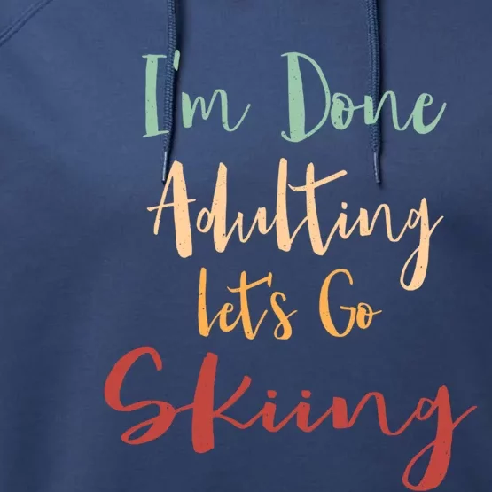 Done Adulting Lets Go Snow Skiing Vacation Alpine Skiing Gift Performance Fleece Hoodie