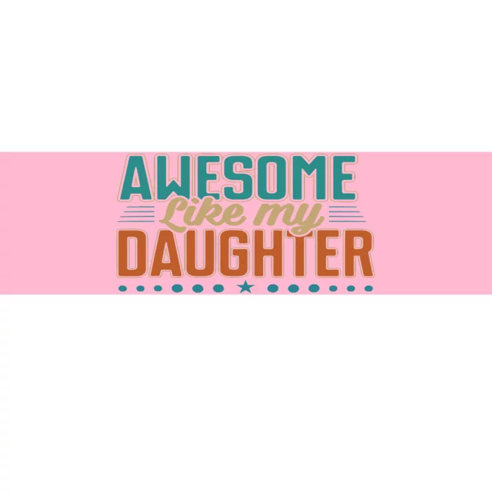 Dad Awesome like my daughter father's day from daughter Bumper Sticker