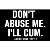 Don't Abuse Me I'll Cum Assholes Live Forever Bumper Sticker