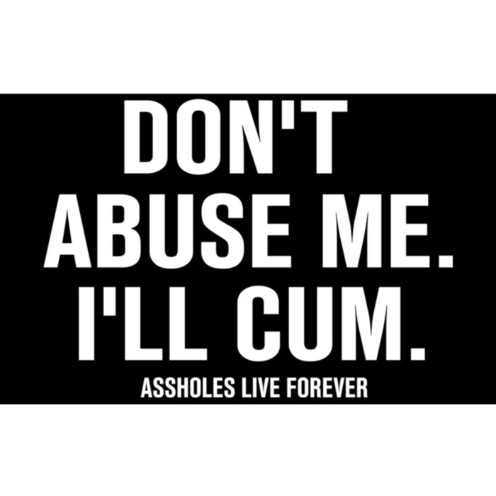 Don't Abuse Me I'll Cum Assholes Live Forever Bumper Sticker