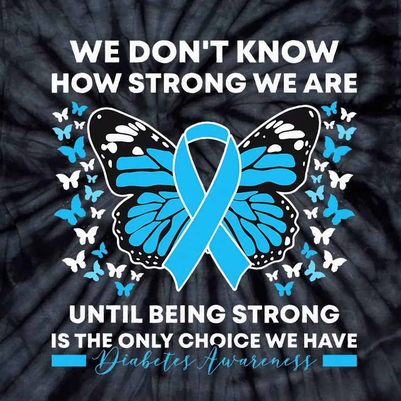 Diabetes Awareness Month We DonT Know How Strong We Are Tie-Dye T-Shirt