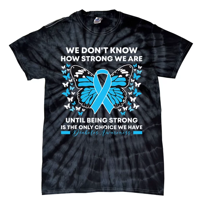 Diabetes Awareness Month We DonT Know How Strong We Are Tie-Dye T-Shirt