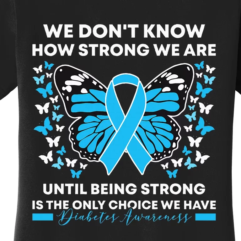 Diabetes Awareness Month We DonT Know How Strong We Are Women's T-Shirt