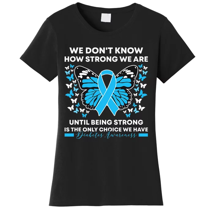 Diabetes Awareness Month We DonT Know How Strong We Are Women's T-Shirt