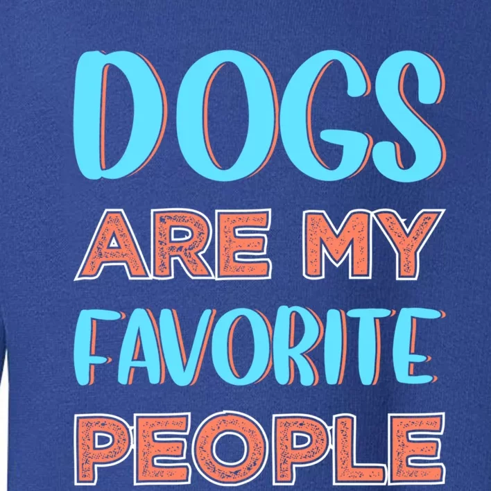 Dogs Are My Favorite People Gift Toddler Sweatshirt