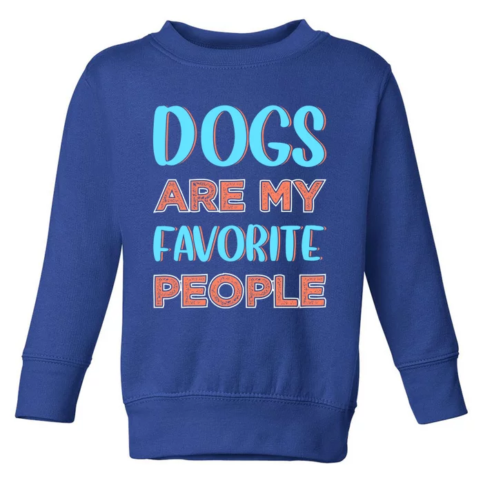 Dogs Are My Favorite People Gift Toddler Sweatshirt