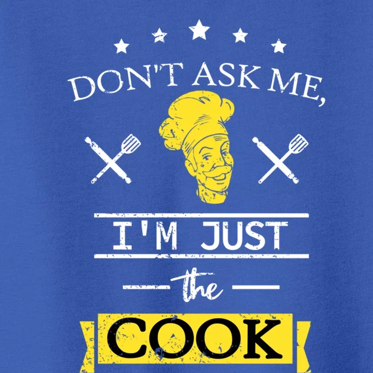 Dont Ask Me Im Just The Cook Sous Chef Gift Toddler T-Shirt